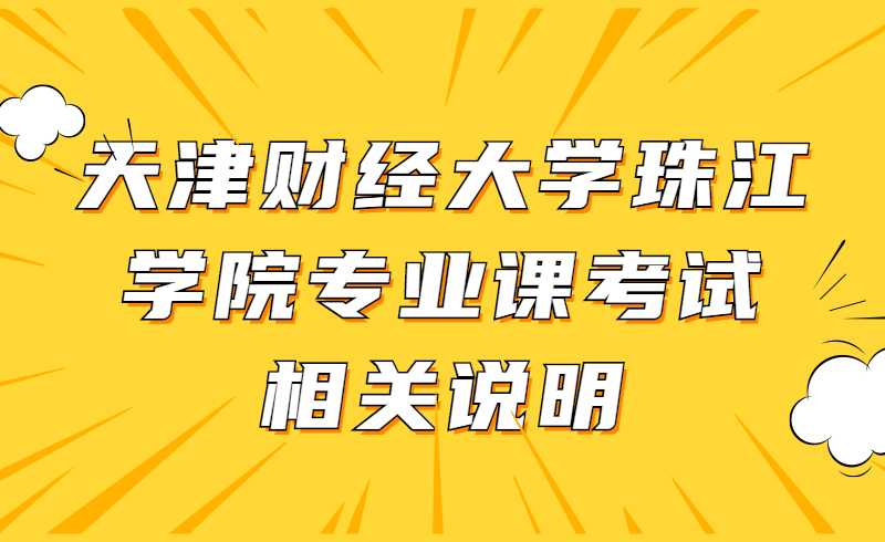 天津財經(jīng)大學(xué)珠江學(xué)院關(guān)于2022年高職升本科專業(yè)課考試相關(guān)說明