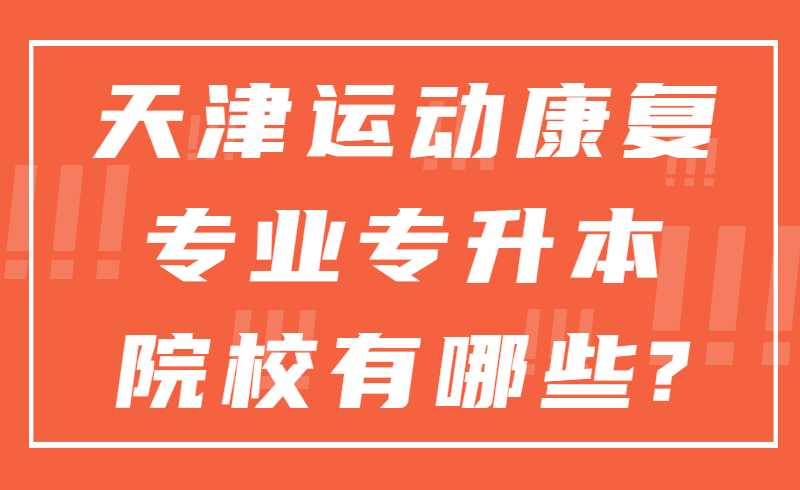 天津運(yùn)動(dòng)康復(fù)專業(yè)專升本院校有哪些?