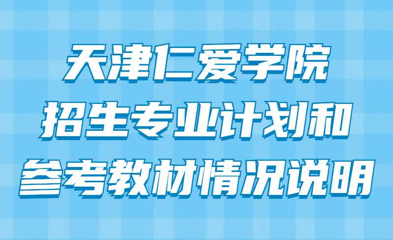 2022年天津仁愛(ài)學(xué)院高職升本招生專業(yè)計(jì)劃和參考教材等專業(yè)課報(bào)考情況說(shuō)明