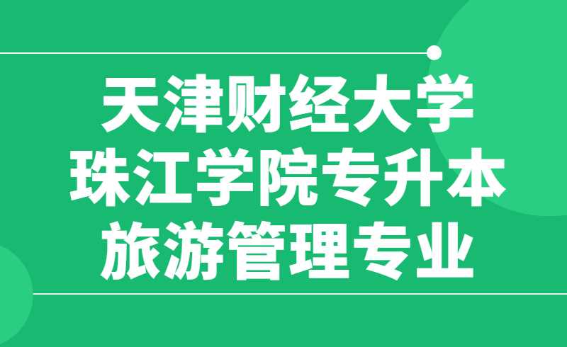 天津財經(jīng)大學珠江學院專升本旅游管理專業(yè)介紹