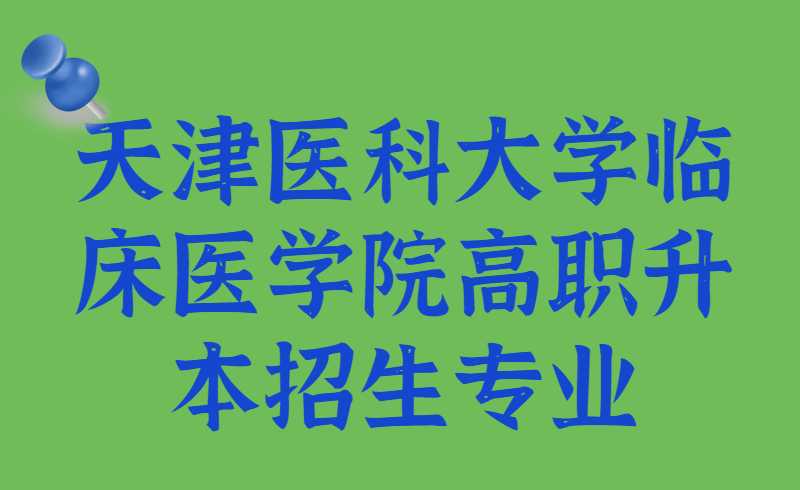 2022年天津醫(yī)科大學(xué)臨床醫(yī)學(xué)院高職升本招生專業(yè)