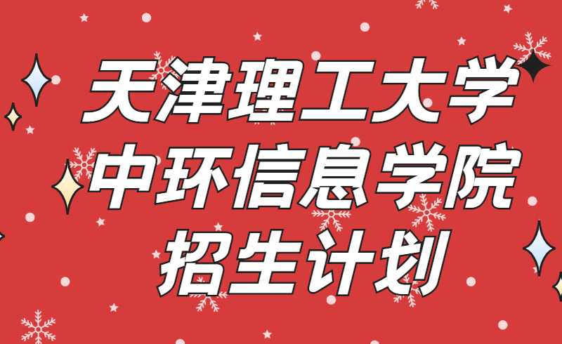 2022年天津理工大學中環(huán)信息學院高職升本招生計劃