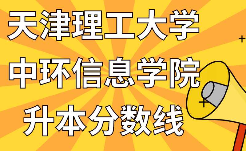 天津理工大學(xué)中環(huán)信息學(xué)院高職升本分?jǐn)?shù)線