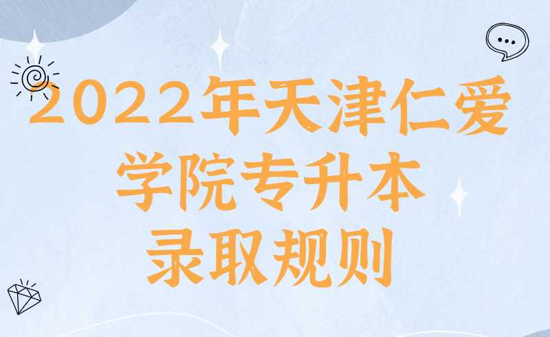 2022年天津仁愛學院專升本錄取規(guī)則