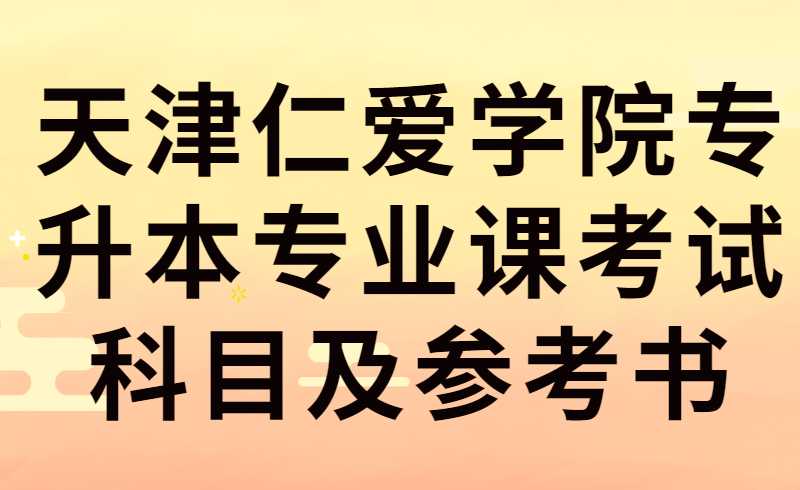 2022年天津仁愛學院專升本專業(yè)課考試科目及參考書