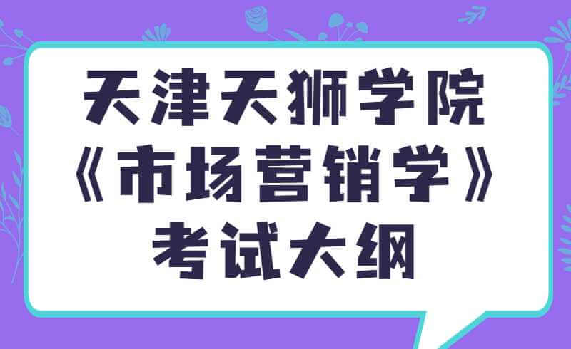 天津天獅學(xué)院市場(chǎng)營(yíng)銷專業(yè)高職升本入學(xué)考試《市場(chǎng)營(yíng)銷學(xué)》考試大綱