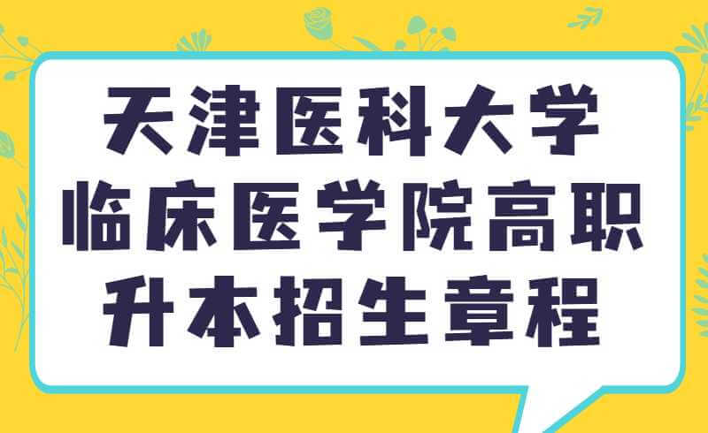 天津醫(yī)科大學(xué)臨床醫(yī)學(xué)院2022年高職升本科招生章程