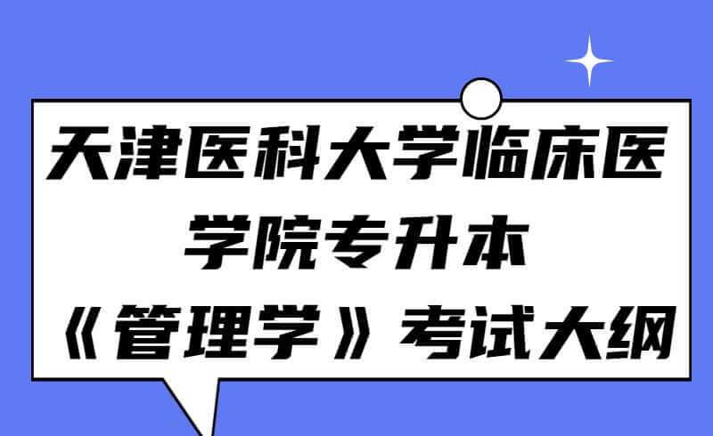 2022年天津醫(yī)科大學(xué)臨床醫(yī)學(xué)院專升本《管理學(xué)》考試大綱