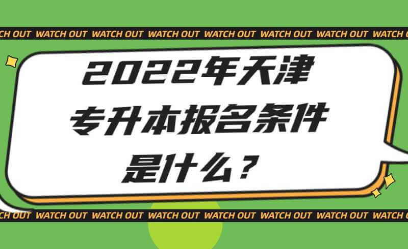 2022年天津專升本報名條件是什么,？