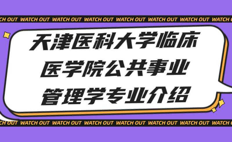 天津醫(yī)科大學臨床醫(yī)學院專升本公共事業(yè)管理學專業(yè)介紹