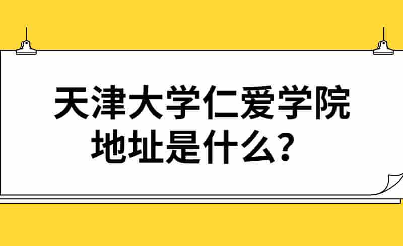 天津大學仁愛學院地址是什么？