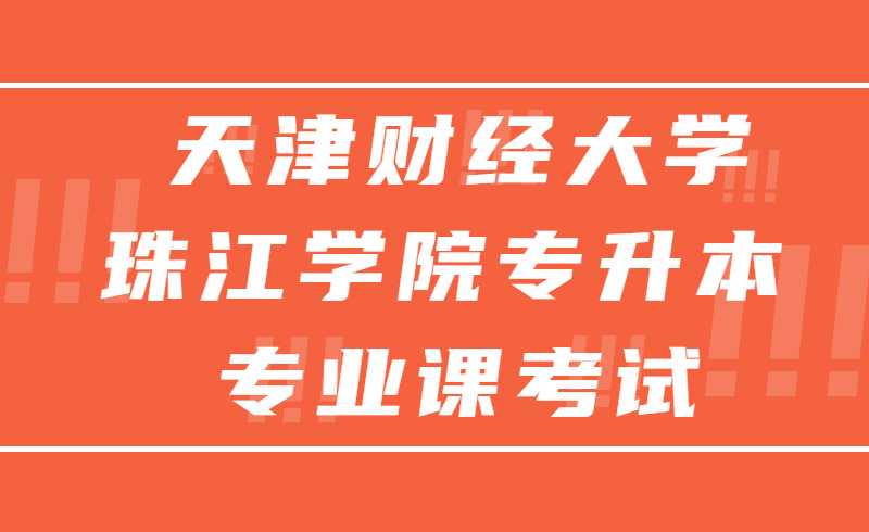 開始,！2022年天津財經(jīng)大學(xué)珠江學(xué)院專升本專業(yè)課考試通知！