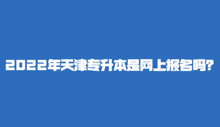 2022年天津?qū)Ｉ臼蔷W(wǎng)上報名嗎,？.jpg