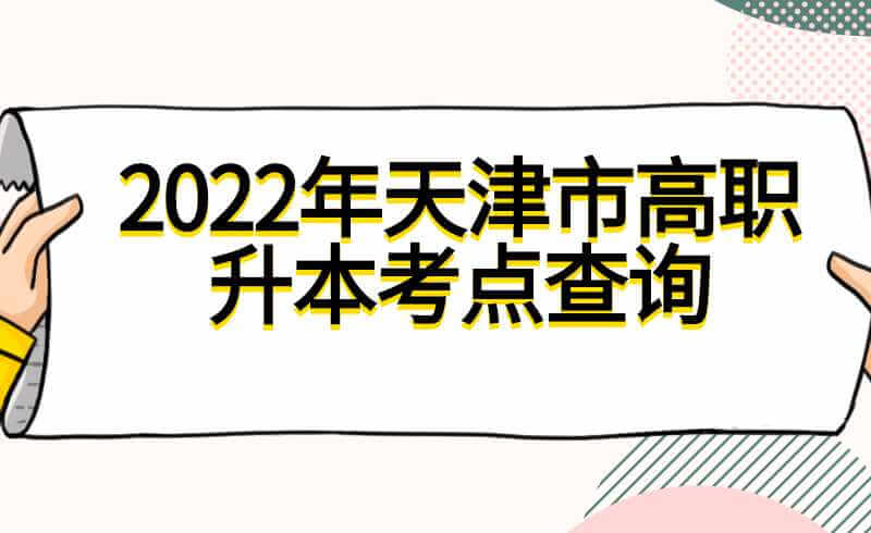 2022年天津市高職升本考點(diǎn)查詢通道