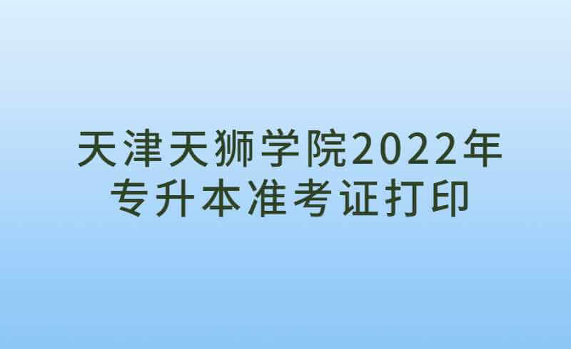 天津天獅學(xué)院2022年專升本專業(yè)課考試準(zhǔn)考證打印通知