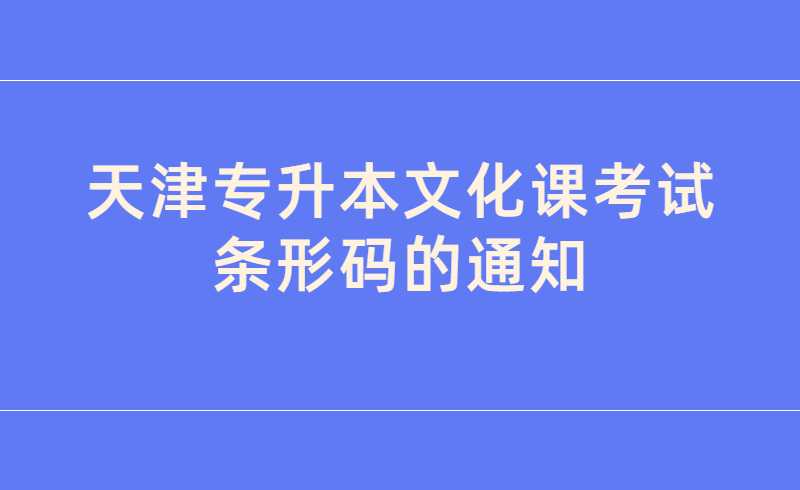 關(guān)于近期領(lǐng)取天津?qū)Ｉ疚幕n考試條形碼的通知