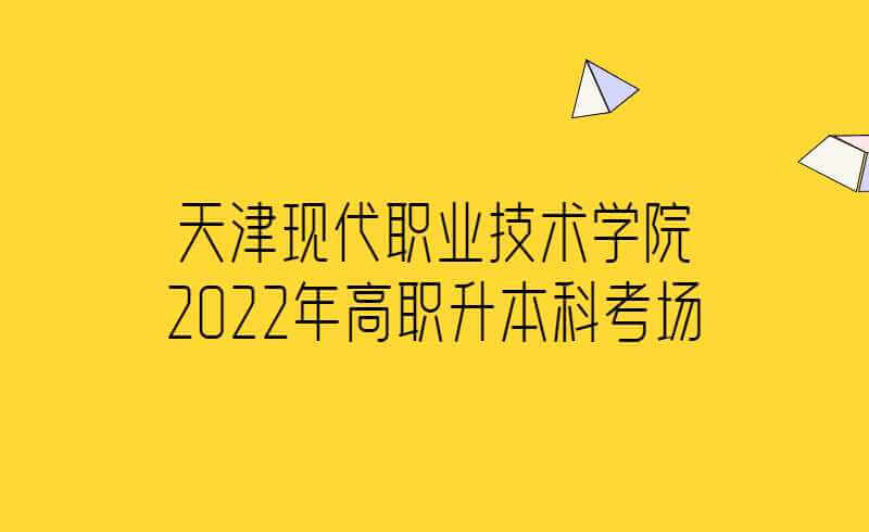 天津現(xiàn)代職業(yè)技術(shù)學(xué)院2022年高職升本科考場及考生人數(shù)