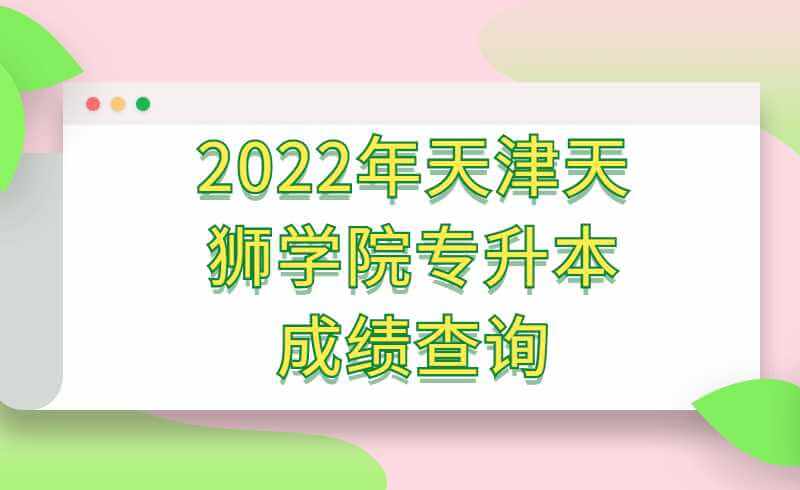 2022年天津天獅學院專升本專業(yè)課成績查詢