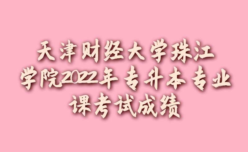 天津財(cái)經(jīng)大學(xué)珠江學(xué)院2022年專(zhuān)升本專(zhuān)業(yè)課考試成績(jī)查詢(xún)的通知