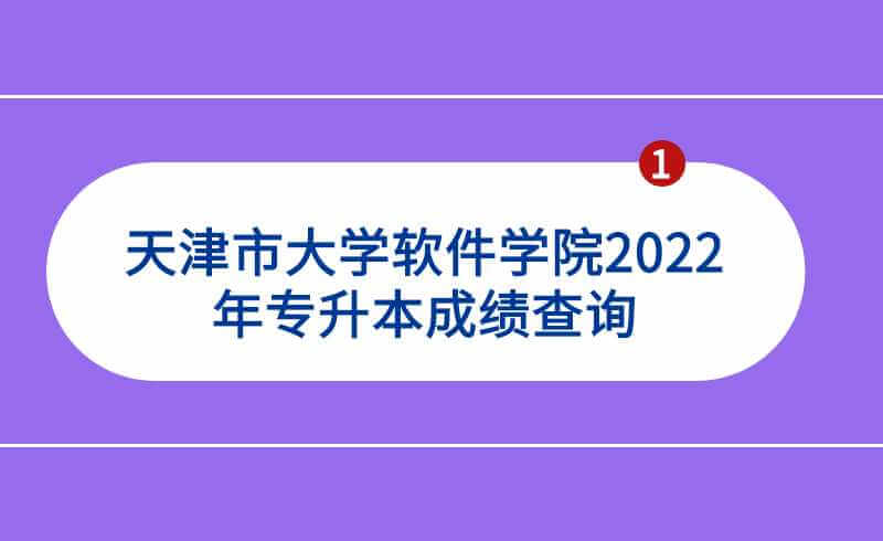 天津市大學軟件學院2022年專升本專業(yè)課考試成績查詢的通知