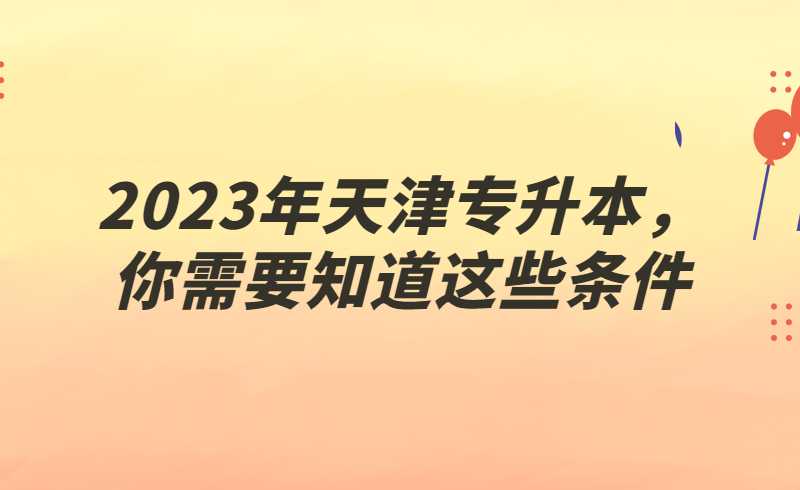 2023年天津?qū)Ｉ荆阈枰肋@些條件