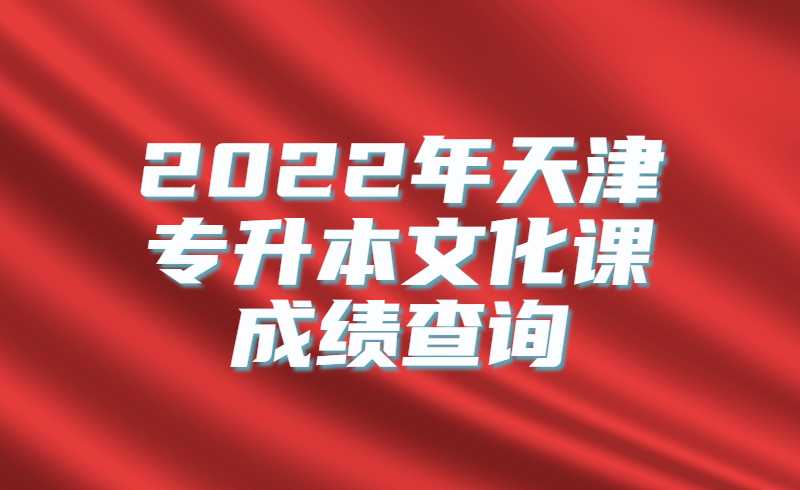 2022年天津?qū)Ｉ疚幕n成績(jī)查詢?nèi)肟? width=