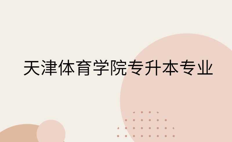 天津體育學(xué)院專升本有專業(yè)限制嗎,？