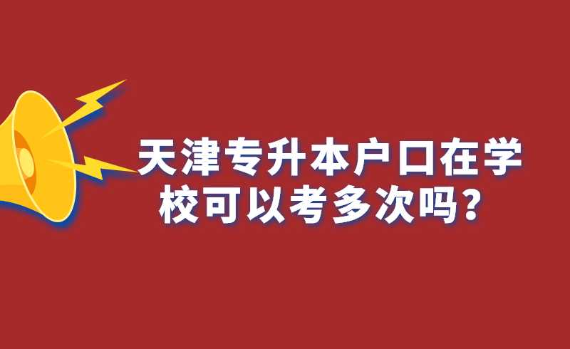 天津?qū)Ｉ緫艨谠趯W(xué)校可以考多次嗎,？