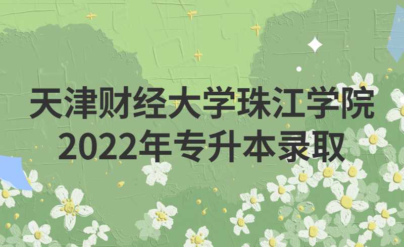 天津財(cái)經(jīng)大學(xué)珠江學(xué)院2022年專升本錄取結(jié)果查詢已開(kāi)通