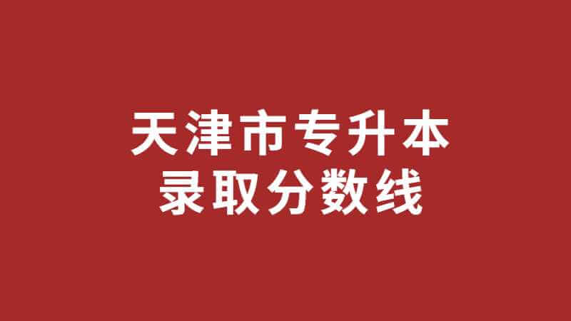 天津市專升本錄取分?jǐn)?shù)線是多少？