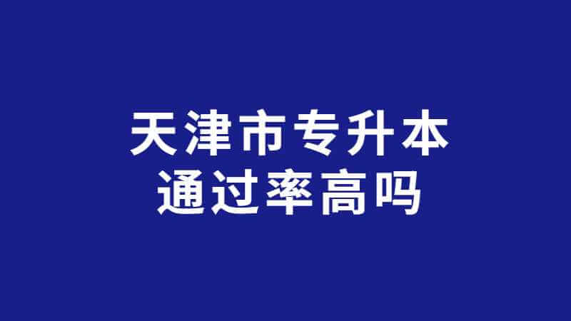 天津市專升本通過率高嗎,？