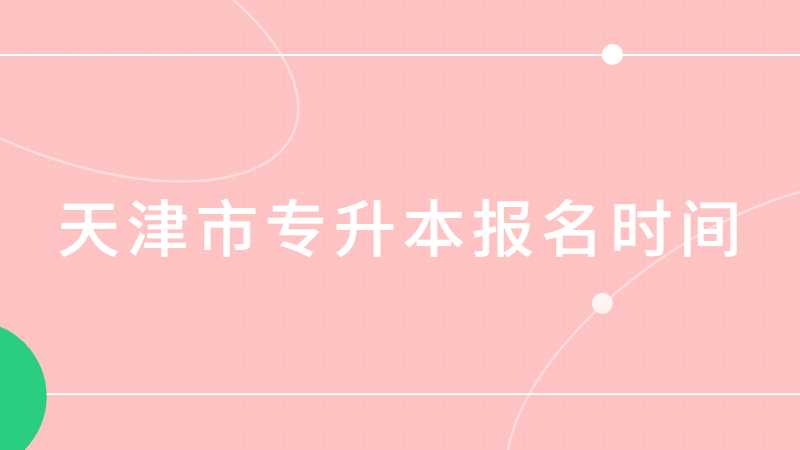 天津市專升本報(bào)名時(shí)間匯總(2020-2022)