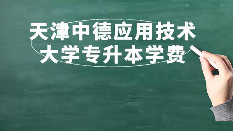 天津中德應用技術大學專升本學費多少,？