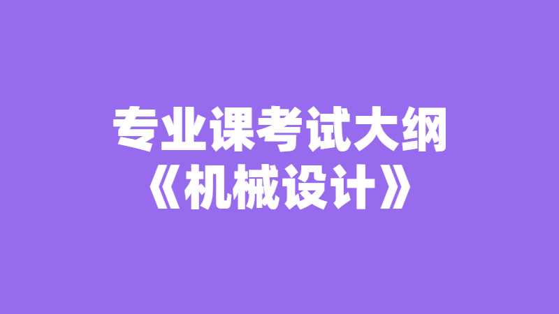 天津理工大學(xué)中環(huán)信息學(xué)院專業(yè)課考試大綱《機械設(shè)計》2022