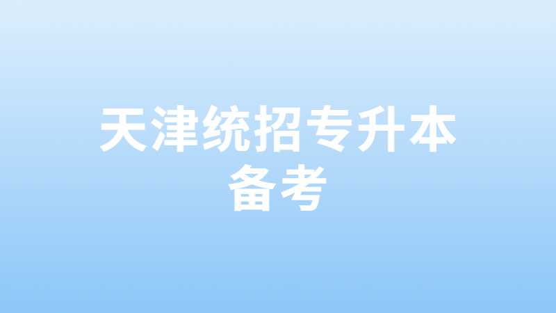 建議收藏!天津統(tǒng)招專升本備考+報(bào)名干貨大全!