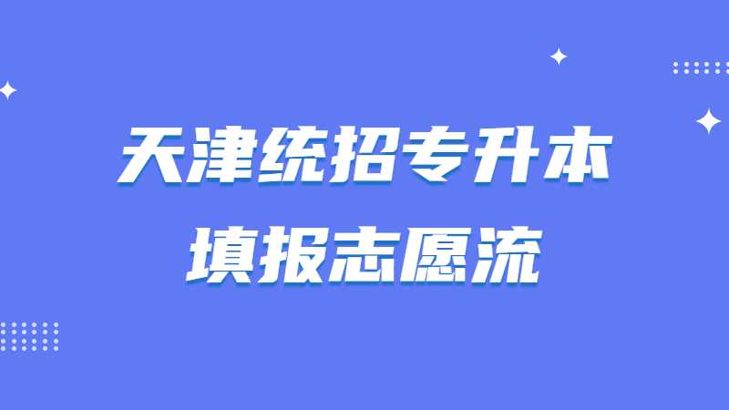 2023年天津統(tǒng)招專升本填報志愿流程是什么?