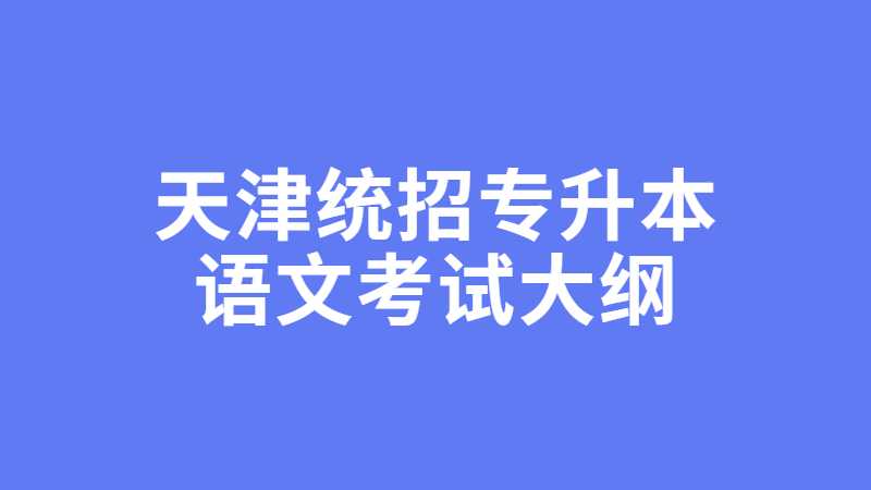 天津統(tǒng)招專升本語文考試大綱及備考方法！