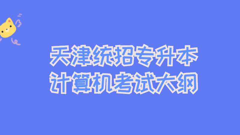 天津統(tǒng)招專(zhuān)升本計(jì)算機(jī)考試大綱及備考方法！