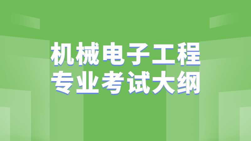 公布,！2023年天津中德應(yīng)用技術(shù)大學(xué)專升本機(jī)械電子工程專業(yè)考試大綱