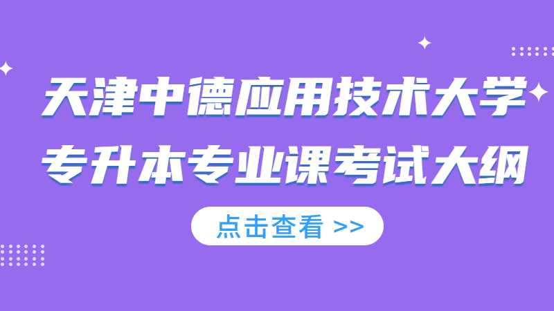 官方,！2023天津中德應(yīng)用技術(shù)大學(xué)專升本專業(yè)課考試大綱匯總,！