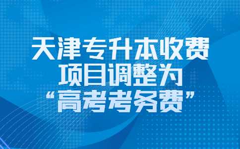 關(guān)于天津?qū)Ｉ臼召M(fèi)項(xiàng)目調(diào)整為“高考考務(wù)費(fèi)”