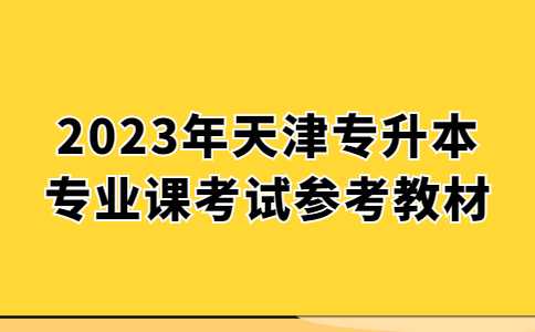 2023年天津?qū)Ｉ緦I(yè)課考試參考教材匯總,！