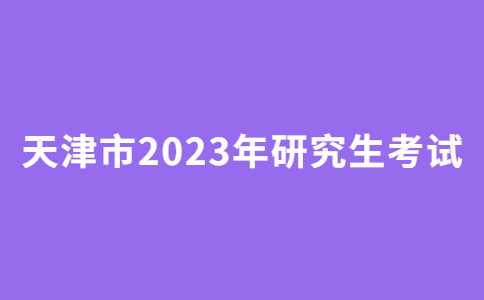 天津市2023年研究生考試首日順利開考