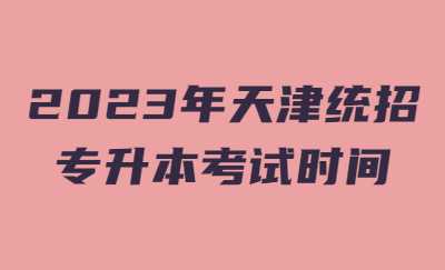 2023年天津統(tǒng)招專升本考試時間 (1).jpg