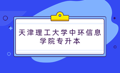 天津理工大學(xué)中環(huán)信息學(xué)院專升本