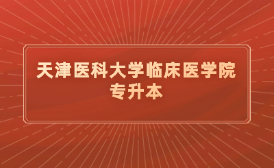 天津醫(yī)科大學臨床醫(yī)學院專升本