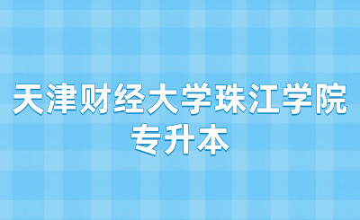 天津財(cái)經(jīng)大學(xué)珠江學(xué)院專(zhuān)升本